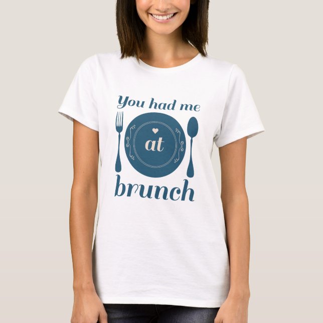 Du hade mig i Brunch T Shirt (Framsida)