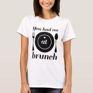 Du hade mig i Brunch T Shirt