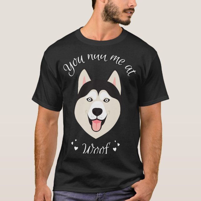 Du hade mig i Woof Siberian husky Hund Passande Sc T Shirt (Framsida)