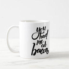 Du hade mig på bacon - rolig citationsteckenmugg kaffemugg