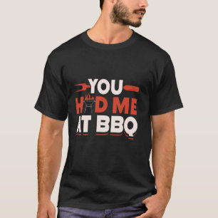 Du hade mig på Bbq Kött Grilling Barbecue Grill Bb T Shirt