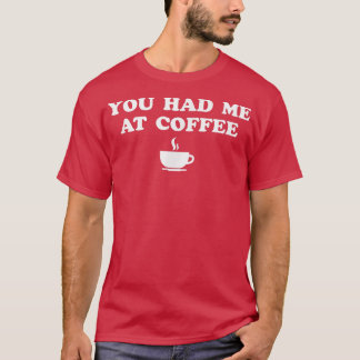 Du hade mig på kaffe t shirt