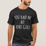 Du hade mig på Mini Golf Miniature Golf Putt Sport T Shirt<br><div class="desc">Du hade mig på Mini Golf Miniature Golf Putt Sport Tee</div>