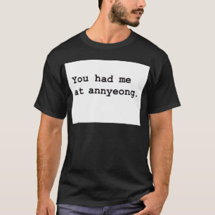 Du hade mig på utslagsplatsen för den Annyeong Tee Shirt