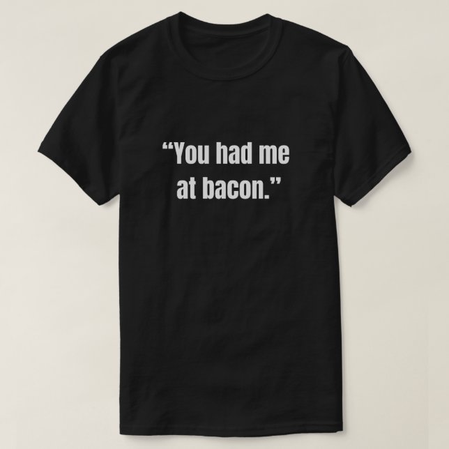 Du hade mig vid bacon rolig mat älskare citat t shirt (Design framsida)