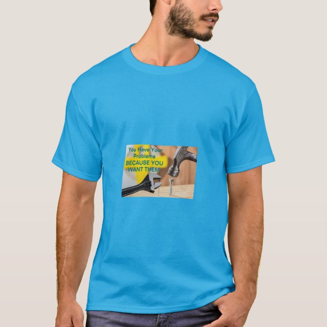 Du har dina problem eftersom du vill ha dem - Roli T Shirt (Framsida)