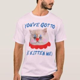Du har Har att vara kattunge mig Cat Humor T Shirt