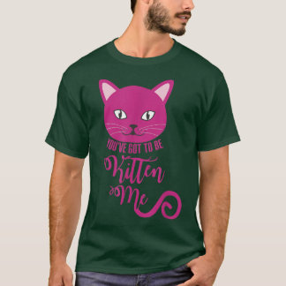Du har Har att vara kattunge mig.  T Shirt