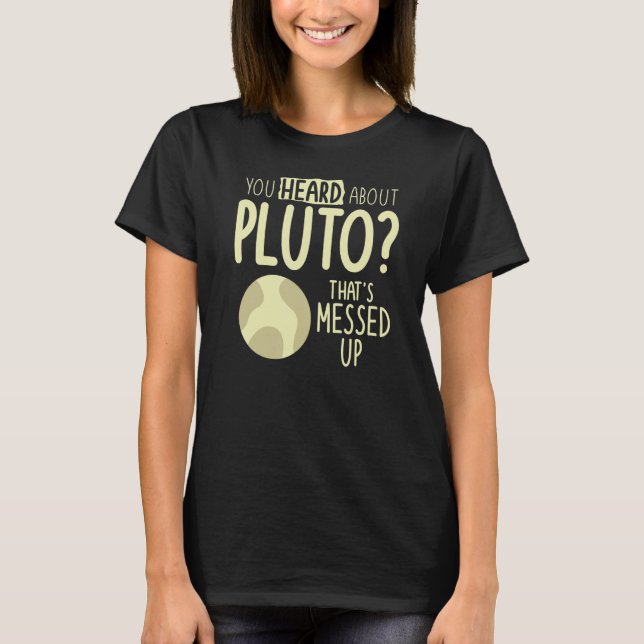 Du har hört om Pluto som är ett mellanrum T Shirt (Framsida)