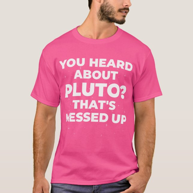 Du har hört om Pluto som har slingrat upp planeter T Shirt (Framsida)
