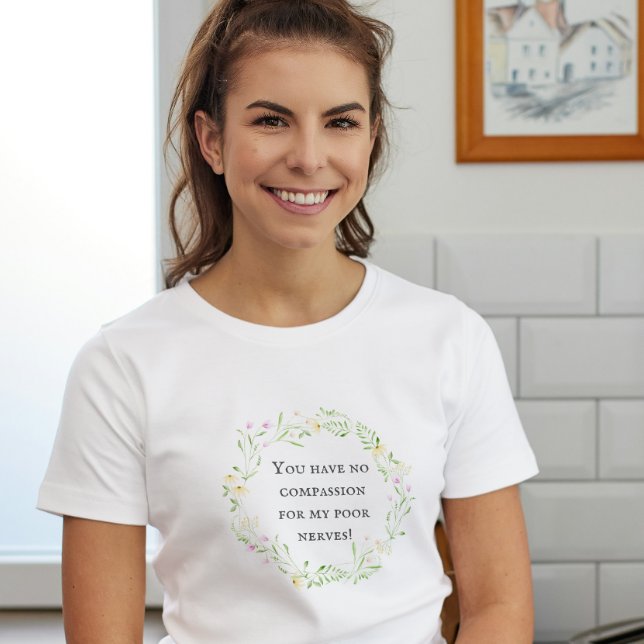 Du har ingen medkänsla med mina stackars nerver! B T Shirt (Skapare uppladdad)