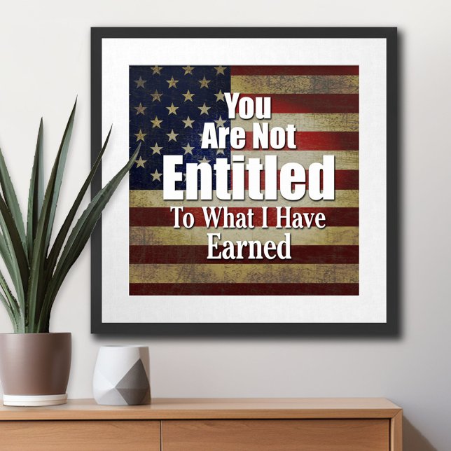 Du har inte rätt till vad jag har tjänat poster (Patriotic Poster)