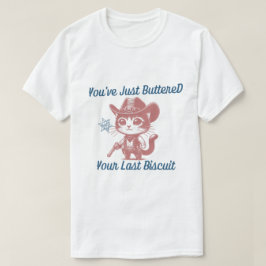 Du har just misshandlat din sista biscuit t shirt