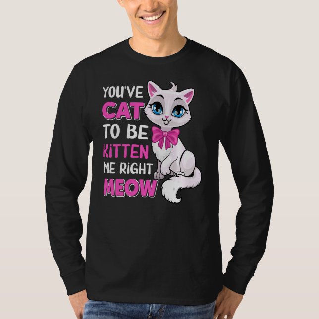 Du har katt att bli kattad Höger Meow Kattdjur Cat T Shirt (Framsida)