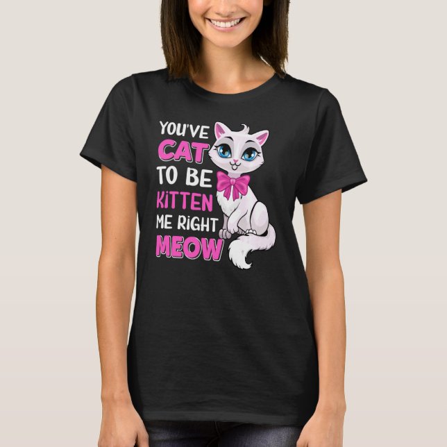 Du har katt att bli kattad Höger Meow Kattdjur Cat T Shirt (Framsida)