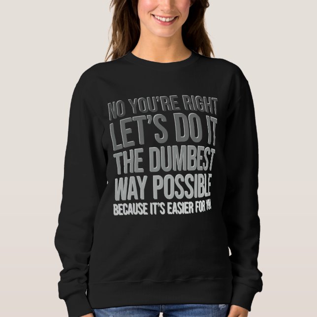 Du har rätt, gör på det dummaste sättet Sarcasm T Shirt (Framsida)