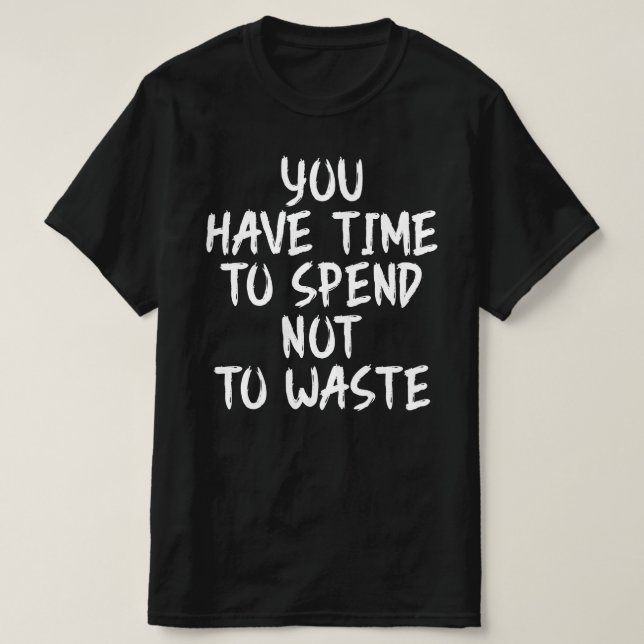 Du Har Tid Att Spendera Inte Att Slösa T Shirt (Design framsida)