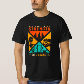 Du hittar inte styrka, du skapar den t shirt