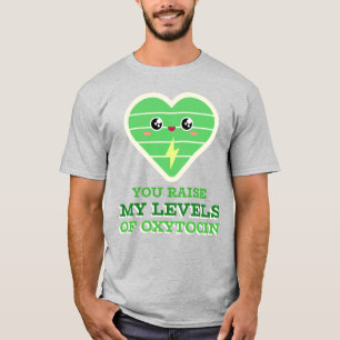 Du höjer mina nivåer av Oxytocin Shirt T