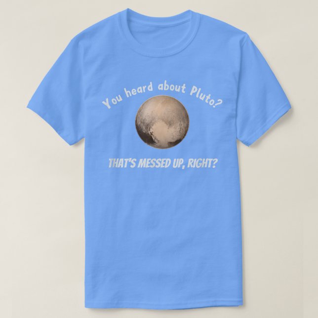 Du hörde om Pluto som är uppslammat, Höger T Shirt (Design framsida)