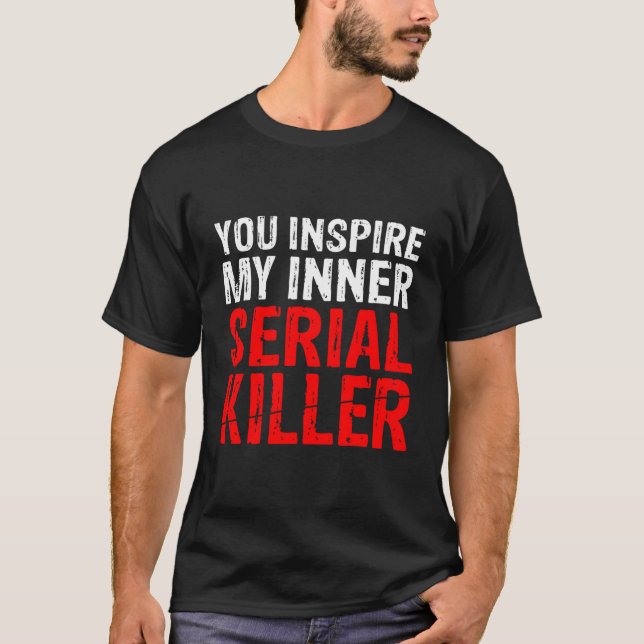 Du inspirerar min inre seriella mördare Hoodie T Shirt (Framsida)