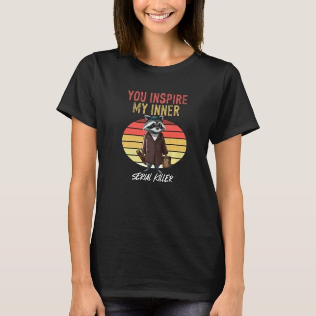 Du inspirerar min inre seriella mördare Retro Racc T Shirt (Framsida)