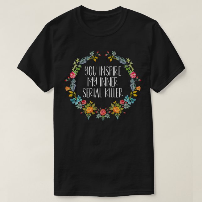 Du inspirerar min inre seriella mördare, sann brot t shirt (Design framsida)
