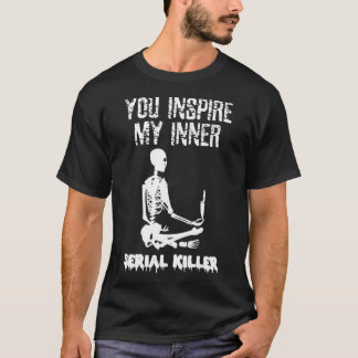 Du inspirerar min inre seriella mördare Shirt Skel T Shirt