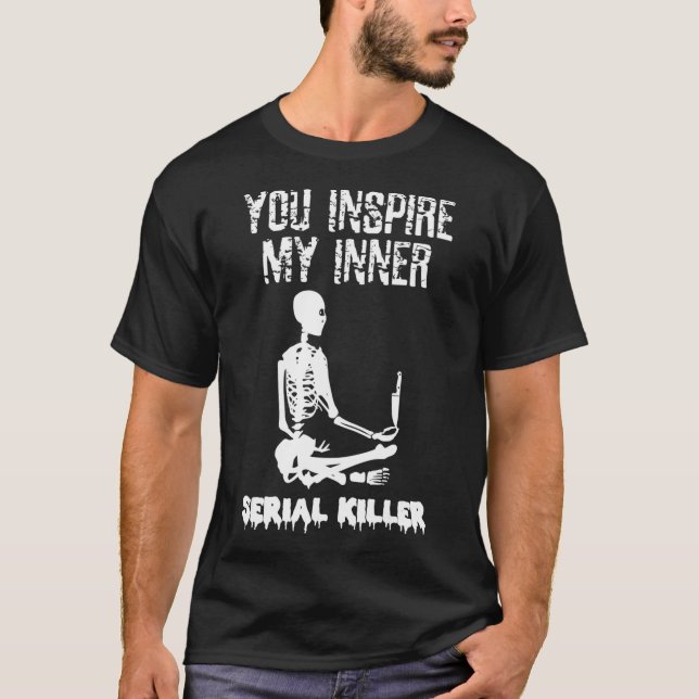 Du inspirerar min inre seriella mördare Shirt Skel T Shirt (Framsida)