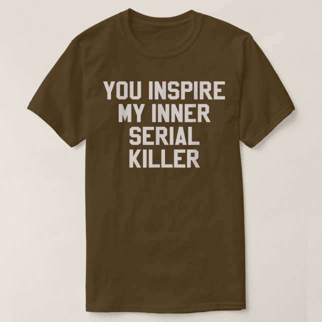 Du inspirerar min inre seriella mördare. t shirt (Design framsida)