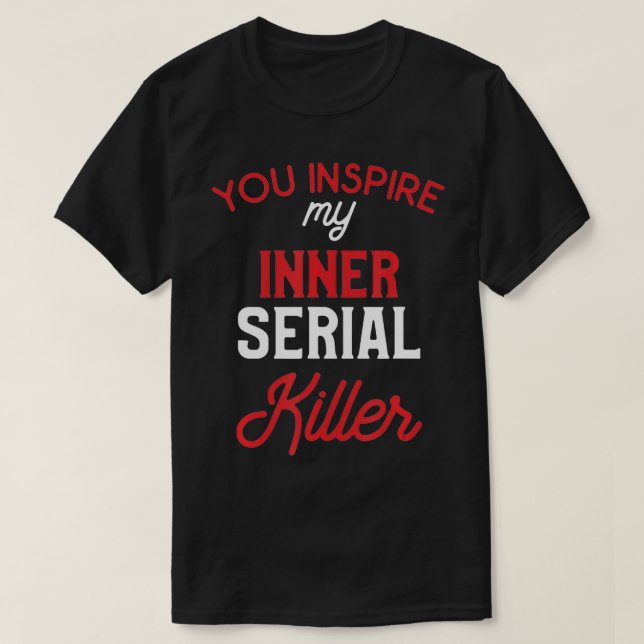 Du inspirerar min inre seriella mördare t shirt (Design framsida)