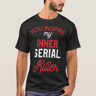 Du inspirerar min inre seriella mördare t shirt