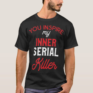 Du inspirerar min inre seriella mördare t shirt