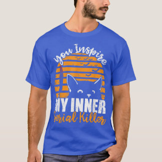 Du inspirerar min inre seriella mördare. t shirt