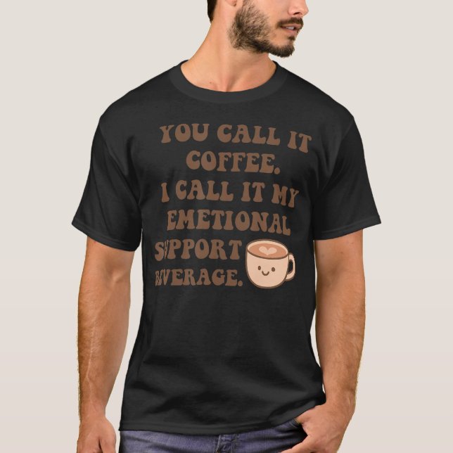 Du Kallar Det Kaffe. Jag Kallar Det Mitt Emotionel T Shirt (Framsida)