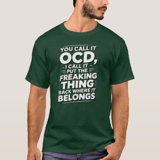 Du kallar det OCD jag kallar det Sätta tillbaka de T Shirt