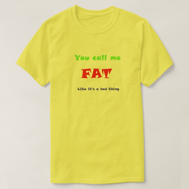 Du kallar mig TJOCK som om det är ett dåligt sak T-shirt (Design framsida)