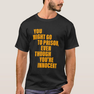 Du kan åka till fängelset även om du är oskyldig t shirt