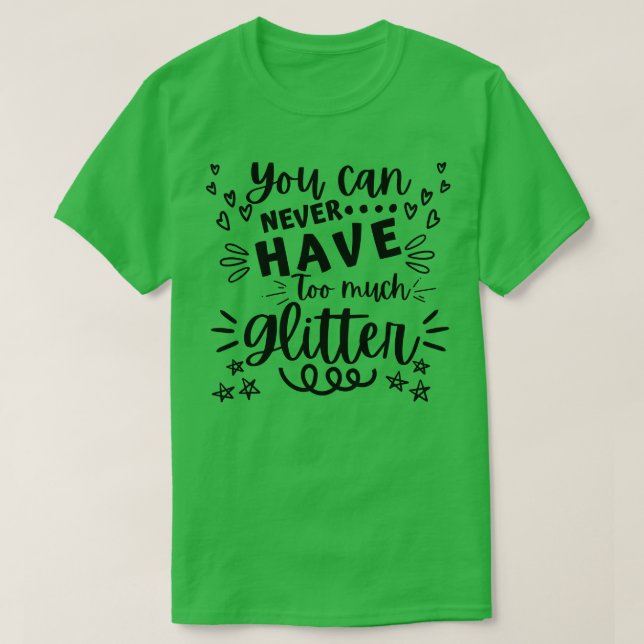 Du kan aldrig ha för mycket Glitter Glitte T Shirt (Design framsida)