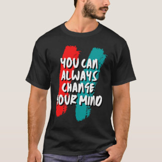 Du kan alltid ändra dig t shirt