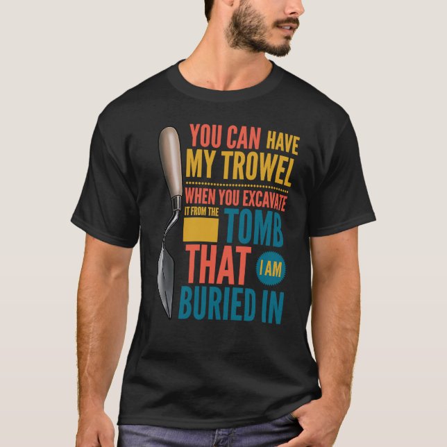 Du kan ha min Trowel Archeology humor archaeolo T Shirt (Framsida)