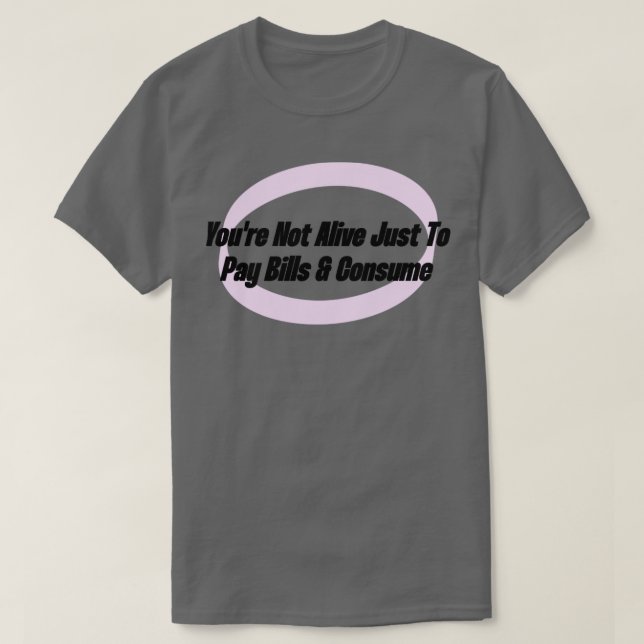 Du kan inte bara Betala fakturor och konsumera T Shirt (Design framsida)