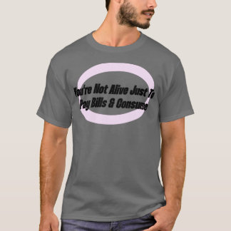 Du kan inte bara Betala fakturor och konsumera T Shirt