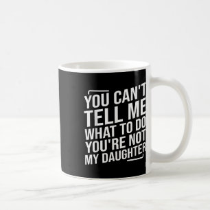 Du Kan Inte Berätta För Mig Vad Jag Ska Göra Du Är Kaffemugg