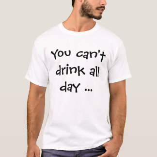 Du kan inte dricka all dag… t shirt