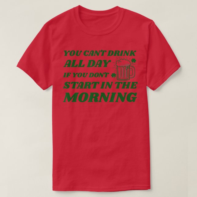 Du kan inte dricka hela dagen om du inte börjar i t shirt (Design framsida)