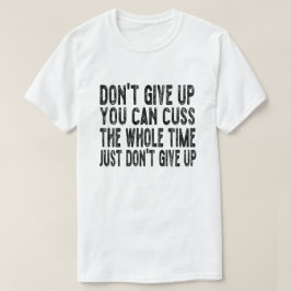 Du kan inte Ge upp hela tiden.. T Shirt