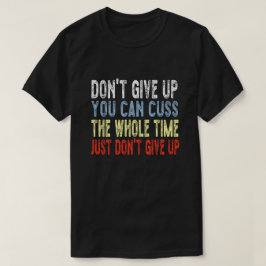 Du kan inte Ge upp hela tiden.. T Shirt