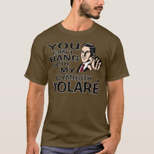 Du kan inte hängningen med min Plymouth Volare! T Shirt