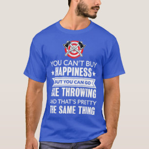 Du kan inte köpa lycka, men du kan gå till Ax Thro T Shirt